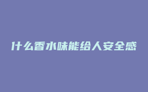 什么香水味能给人安全感