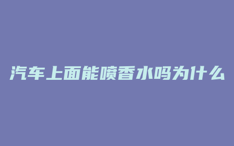 汽车上面能喷香水吗为什么