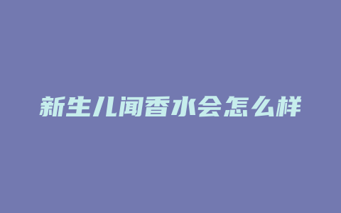 新生儿闻香水会怎么样