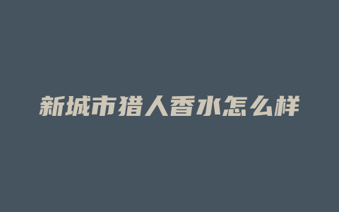 新城市猎人香水怎么样