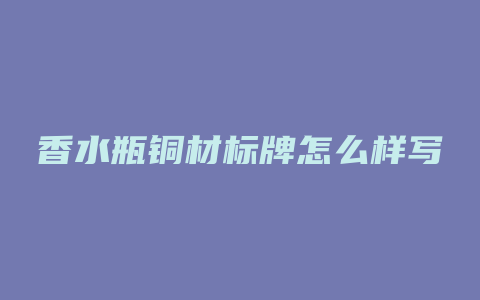 香水瓶铜材标牌怎么样写